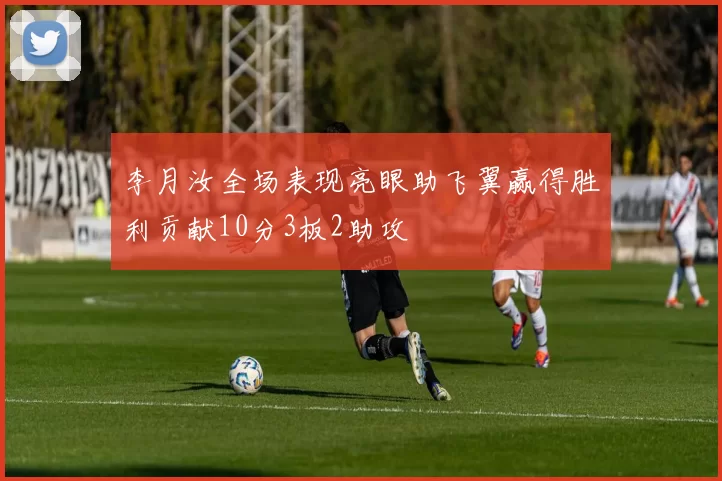 李月汝全场表现亮眼助飞翼赢得胜利贡献10分3板2助攻